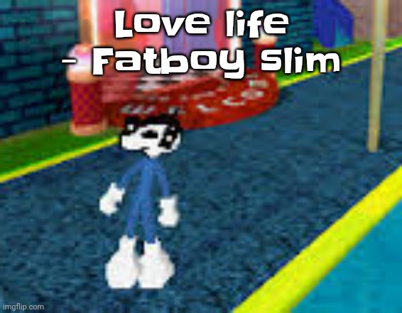 Erm what the sigma | Love life - Fatboy slim | image tagged in erm what the sigma | made w/ Imgflip meme maker