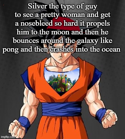 My Dragonball OC | Silver the type of guy to see a pretty woman and get a nosebleed so hard it propels him to the moon and then he bounces around the galaxy like pong and then crashes into the ocean | image tagged in my dragonball oc | made w/ Imgflip meme maker