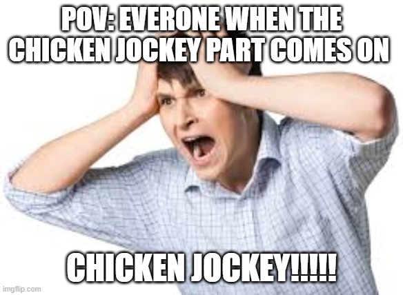 before gta 6 is crazy | POV: EVERONE WHEN THE CHICKEN JOCKEY PART COMES ON; CHICKEN JOCKEY!!!!! | image tagged in minecraft memes | made w/ Imgflip meme maker