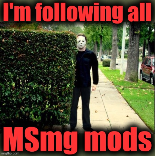 Tell me a story | I'm following all; MSmg mods | image tagged in michael myers bush stalking | made w/ Imgflip meme maker