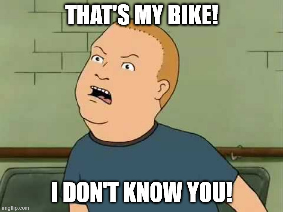 King Of The Hill - Bobby - That's My Purse I Don't Know You | THAT'S MY BIKE! I DON'T KNOW YOU! | image tagged in king of the hill - bobby - that's my purse i don't know you | made w/ Imgflip meme maker