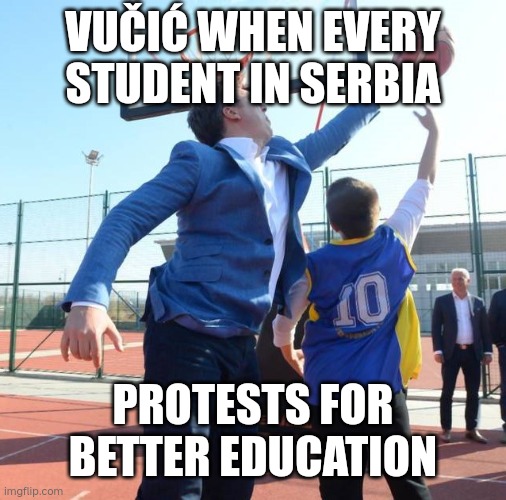 Vucic blocks kid | VUČIĆ WHEN EVERY STUDENT IN SERBIA; PROTESTS FOR BETTER EDUCATION | image tagged in vucic blocks kid | made w/ Imgflip meme maker