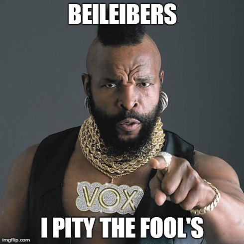 Mr T Pity The Fool | BEILEIBERS I PITY THE FOOL'S | image tagged in memes,mr t pity the fool | made w/ Imgflip meme maker