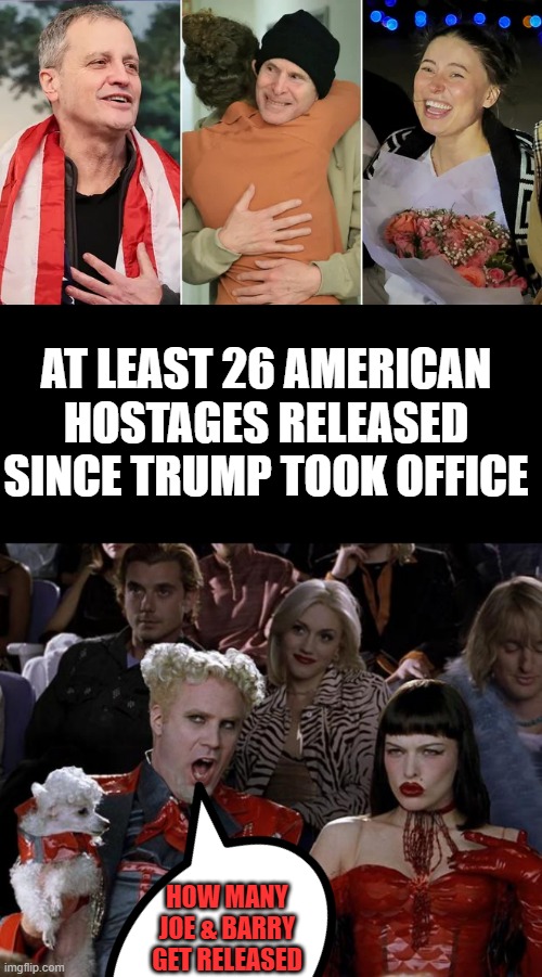 4 MONTHS hostages release Border closed law & order being restored. WITH & PEN & A PHONE. And a take charge & fix administration | AT LEAST 26 AMERICAN HOSTAGES RELEASED SINCE TRUMP TOOK OFFICE; HOW MANY JOE & BARRY GET RELEASED | image tagged in memes,mugatu so hot right now | made w/ Imgflip meme maker