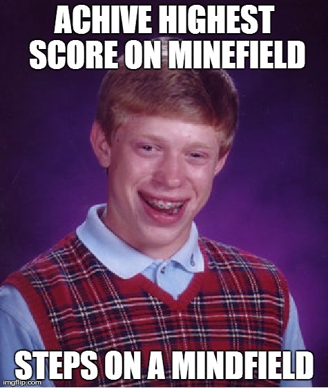 Bad Luck Brian Meme | ACHIVE HIGHEST SCORE ON MINEFIELD STEPS ON A MINDFIELD | image tagged in memes,bad luck brian | made w/ Imgflip meme maker