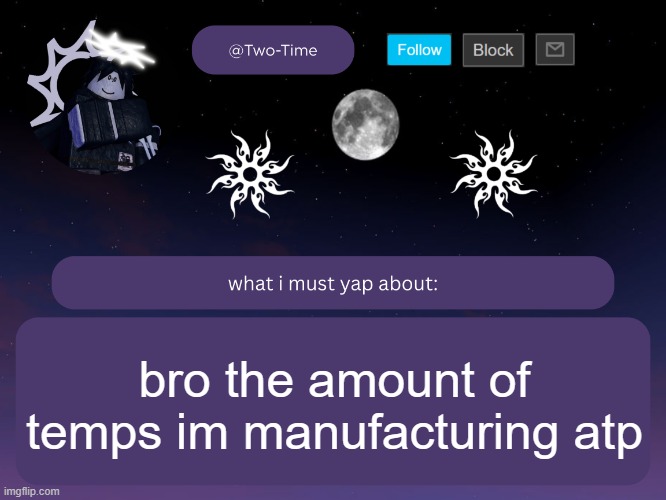 two time announcement temp | bro the amount of temps im manufacturing atp | image tagged in two time announcement temp thanks aethereal | made w/ Imgflip meme maker