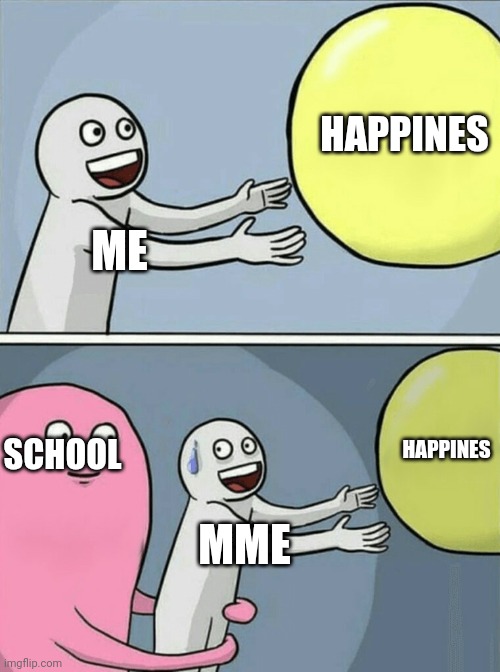 Running Away Balloon | HAPPINES; ME; HAPPINES; SCHOOL; MME | image tagged in memes,running away balloon | made w/ Imgflip meme maker