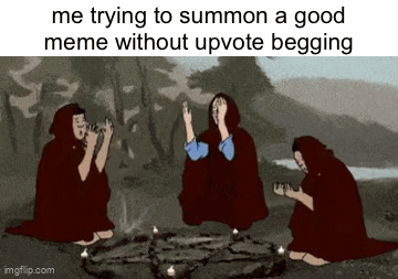 clever title idk | me trying to summon a good meme without upvote begging | image tagged in gifs,real,memes | made w/ Imgflip video-to-gif maker