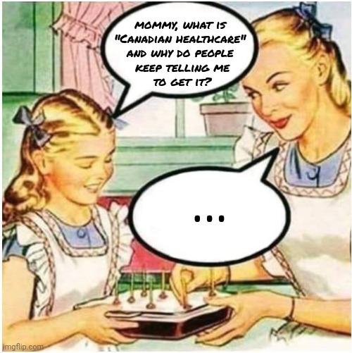 Rip | mommy, what is 
"Canadian healthcare" 
and why do people 
keep telling me
to get it? ... | image tagged in mommy what is blank | made w/ Imgflip meme maker