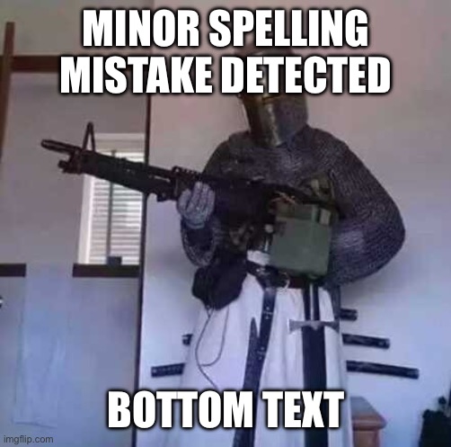 Crusader knight with M60 Machine Gun | MINOR SPELLING MISTAKE DETECTED BOTTOM TEXT | image tagged in crusader knight with m60 machine gun | made w/ Imgflip meme maker