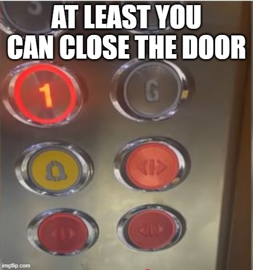 Buttons | AT LEAST YOU CAN CLOSE THE DOOR | image tagged in you had one job | made w/ Imgflip meme maker