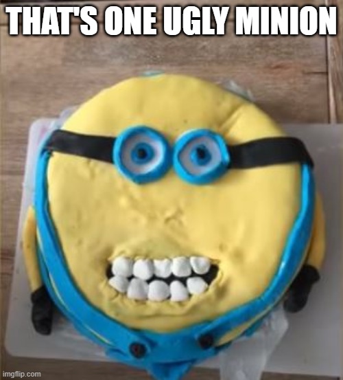 Cake | THAT'S ONE UGLY MINION | image tagged in you had one job | made w/ Imgflip meme maker