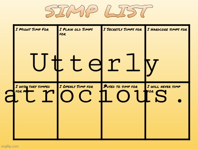 Posting ts to make lala mad | Utterly atrocious. | image tagged in simp list | made w/ Imgflip meme maker