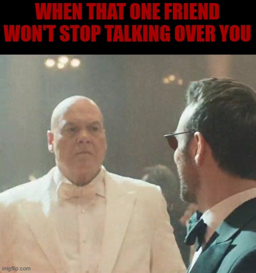 The hero and villain but forced to behave while at a dance | WHEN THAT ONE FRIEND WON'T STOP TALKING OVER YOU | image tagged in daredevil steals my wife | made w/ Imgflip meme maker