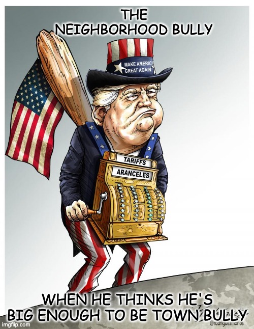 How the rest of the world sees us Part 1: our neighbors | THE NEIGHBORHOOD BULLY; WHEN HE THINKS HE'S BIG ENOUGH TO BE TOWN BULLY | image tagged in cartoon,trump,idiocracy,economy,mexico | made w/ Imgflip meme maker