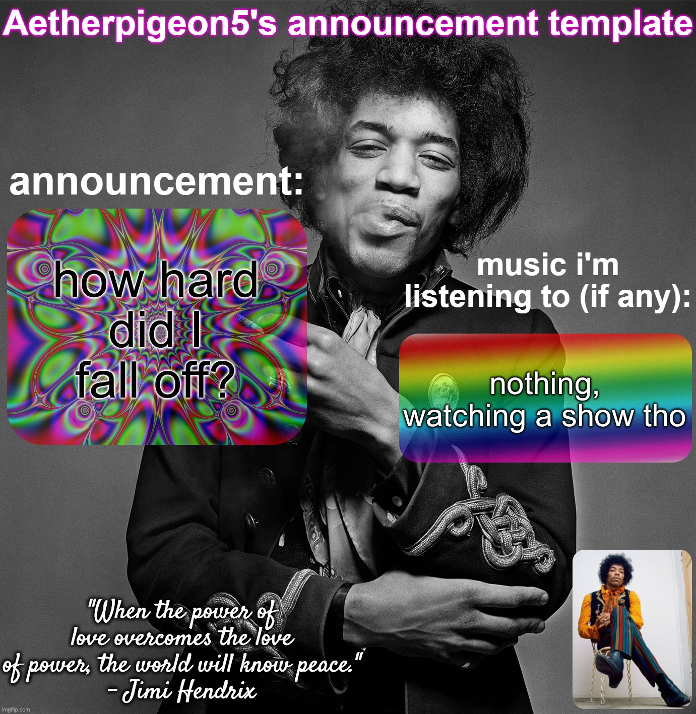 Aetherpigeon5's announcement template | how hard did I fall off? nothing, watching a show tho | image tagged in aetherpigeon5's announcement template | made w/ Imgflip meme maker