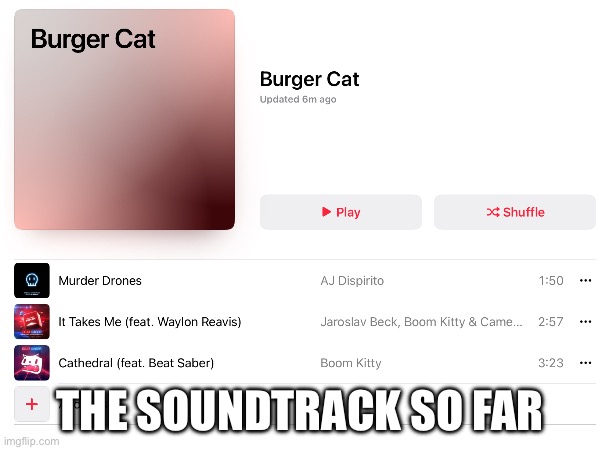 THE SOUNDTRACK SO FAR | made w/ Imgflip meme maker