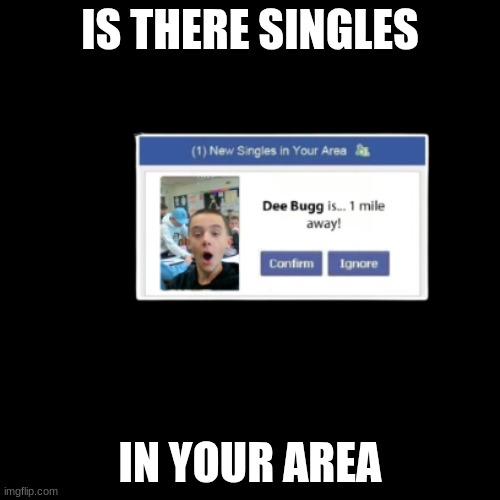 Mav Single | IS THERE SINGLES; IN YOUR AREA | made w/ Imgflip meme maker