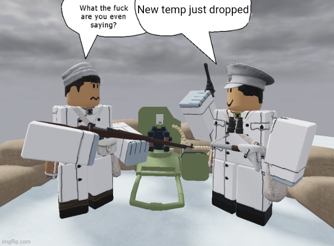 wtf are you even saying | New temp just dropped | image tagged in wtf are you even saying | made w/ Imgflip meme maker