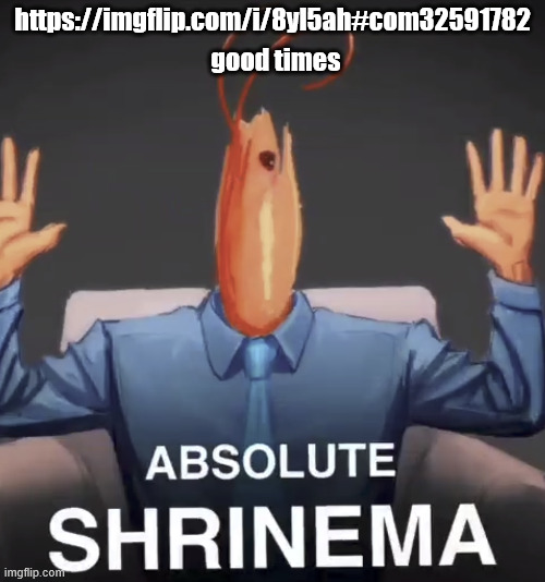 a lil throwback | https://imgflip.com/i/8yl5ah#com32591782; good times | image tagged in absolute shrinema | made w/ Imgflip meme maker
