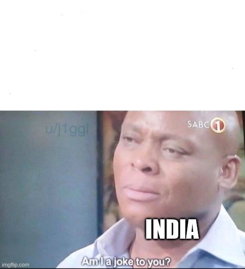 am I a joke to you | INDIA | image tagged in am i a joke to you | made w/ Imgflip meme maker