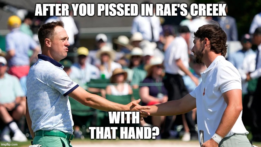 And I Shook That Hand. | WITH THAT HAND? AFTER YOU PISSED IN RAE'S CREEK | image tagged in and i shook that hand | made w/ Imgflip meme maker