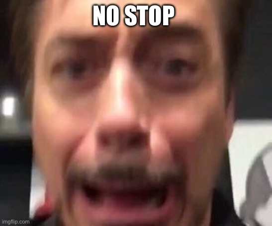 Robert Downey AAAAAAA | NO STOP | image tagged in robert downey aaaaaaa | made w/ Imgflip meme maker