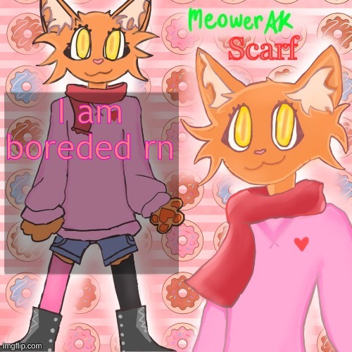 Scarf announcement template (drawing by Meower) | I am boreded rn | image tagged in scarf announcement template drawing by meower | made w/ Imgflip meme maker