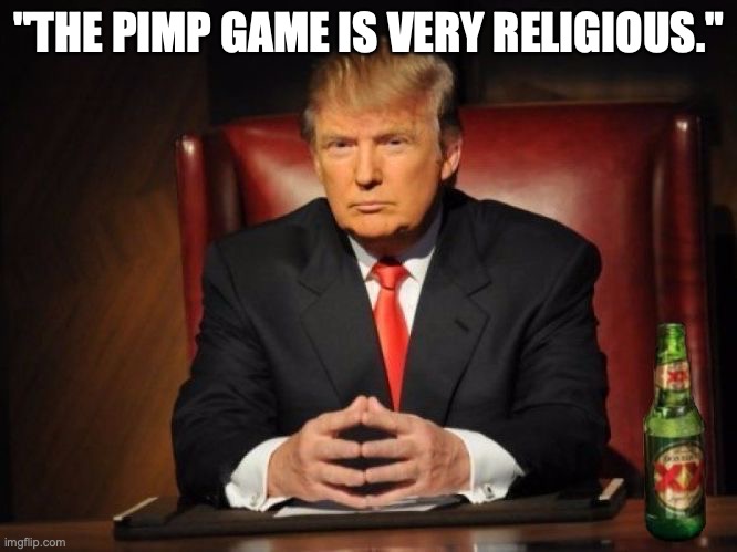 trump dos equis | "THE PIMP GAME IS VERY RELIGIOUS." | image tagged in trump dos equis | made w/ Imgflip meme maker