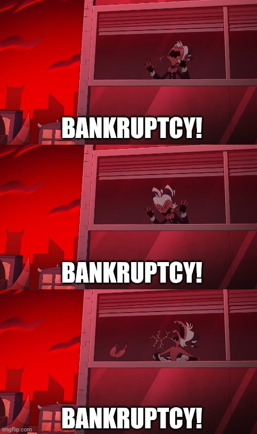 BANKRUPTCY! BANKRUPTCY! BANKRUPTCY! | image tagged in helluva boss | made w/ Imgflip meme maker