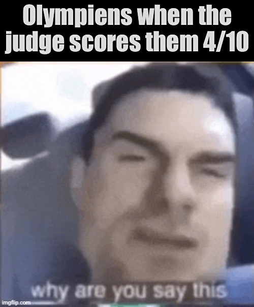 Olympiens when the judge scores them 4/10 | made w/ Imgflip meme maker