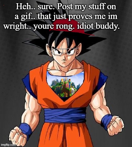 My Dragonball OC | Heh.. sure. Post my stuff on a gif.. that just proves me im wright.. youre rong. idiot buddy. | image tagged in my dragonball oc | made w/ Imgflip meme maker