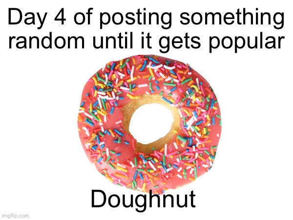 Day 4: Doughnut | Day 4 of posting something random until it gets popular; Doughnut | image tagged in doughnut | made w/ Imgflip meme maker