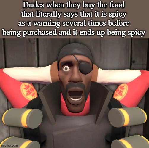 Dudes when they buy the food that literally says that it is spicy as a warning several times before being purchased and it ends up being spicy | made w/ Imgflip meme maker