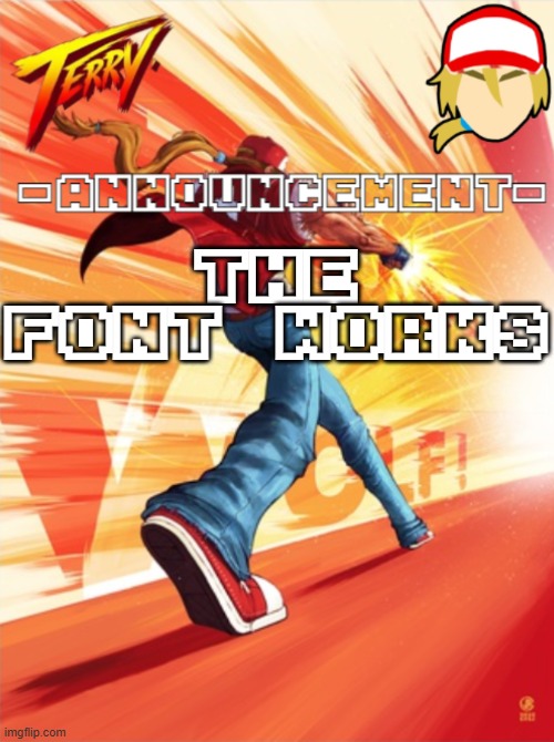 too bad i can only do it on pc | THE FONT WORKS | image tagged in terry bogard temp better | made w/ Imgflip meme maker