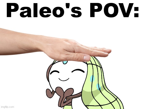Paleo's POV.mp3 | image tagged in paleo,melody | made w/ Imgflip meme maker