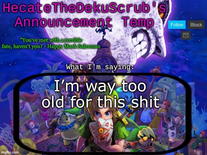 Hecate's Majora's Mask template | I’m way too old for this shit | image tagged in hecate's majora's mask template | made w/ Imgflip meme maker