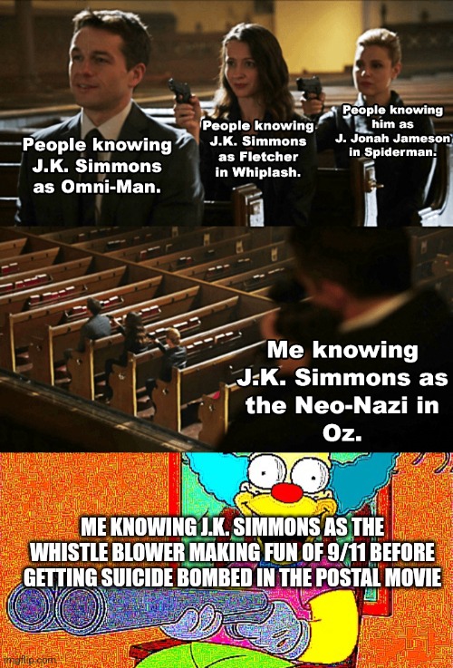 ME KNOWING J.K. SIMMONS AS THE WHISTLE BLOWER MAKING FUN OF 9/11 BEFORE GETTING SUICIDE BOMBED IN THE POSTAL MOVIE | image tagged in so you have chosen death | made w/ Imgflip meme maker