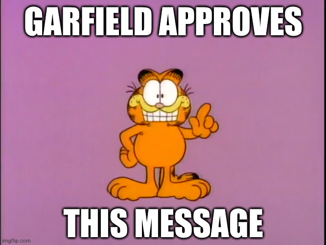 GARFIELD APPROVES THIS MESSAGE | made w/ Imgflip meme maker