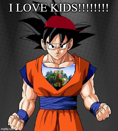 My Dragonball OC | I LOVE KIDS!!!!!!!! | image tagged in my dragonball oc | made w/ Imgflip meme maker