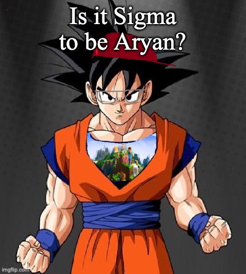 My Dragonball OC | Is it Sigma to be Aryan? | image tagged in my dragonball oc | made w/ Imgflip meme maker