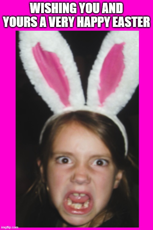 Angry Bunny | WISHING YOU AND YOURS A VERY HAPPY EASTER | image tagged in easter bunny,funny bunny,easter,psycho bunny,psycho easter bunny,happy easter | made w/ Imgflip meme maker