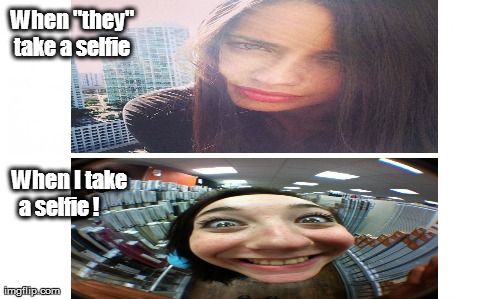 How do you do that? | When "they" take a selfie  When I take a selfie ! | image tagged in selfies | made w/ Imgflip meme maker