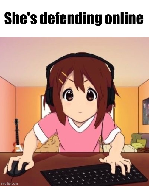 She's defending ____ online | She's defending online | image tagged in new template | made w/ Imgflip meme maker
