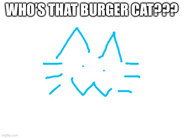 WHO’S THAT BURGER CAT??? | made w/ Imgflip meme maker