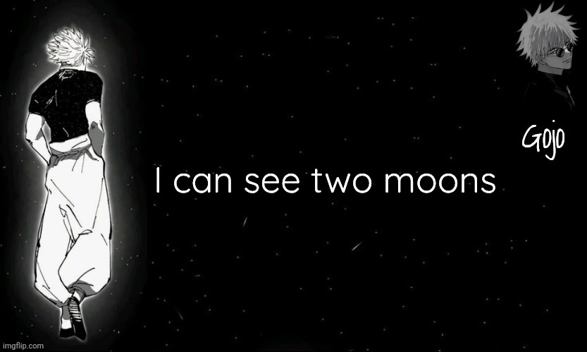 Gojo announcement template V9 | I can see two moons | image tagged in gojo announcement template v9 | made w/ Imgflip meme maker