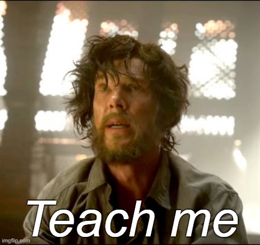 Teach me Strange | Teach me | image tagged in teach me strange | made w/ Imgflip meme maker