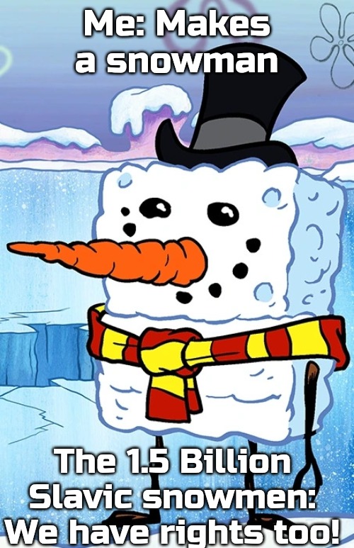 Slavic Lives Matter | Me: Makes a snowman; The 1.5 Billion Slavic snowmen: We have rights too! | image tagged in slavic lives matter,one and a half billion slavs | made w/ Imgflip meme maker