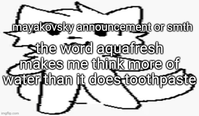 mayakovsky announcement | the word aquafresh makes me think more of water than it does toothpaste | image tagged in mayakovsky announcement | made w/ Imgflip meme maker
