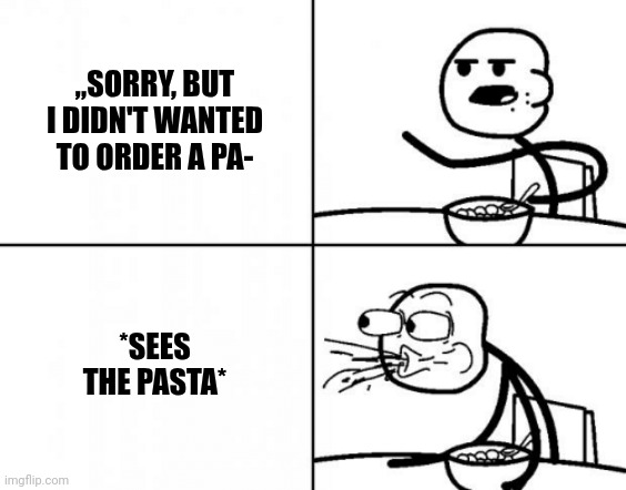 STICK MAN REACTION TEMPLATE | „SORRY, BUT I DIDN'T WANTED TO ORDER A PA-; *SEES THE PASTA* | image tagged in stick man reaction template | made w/ Imgflip meme maker